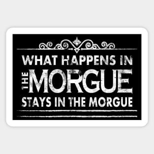 What Happens in the Morgue - Funny Coroner Autopsy Tech Sticker